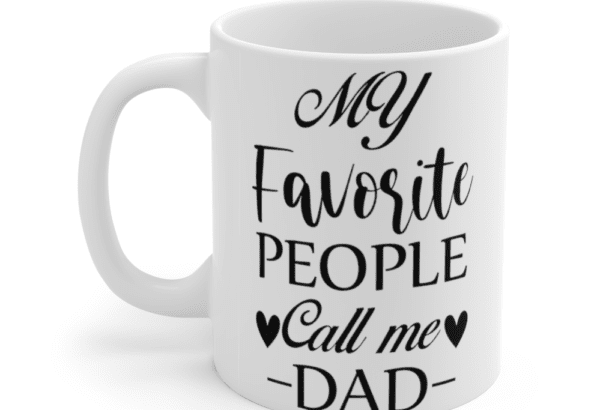 My Favorite People Call Me Dad – White 11oz Ceramic Coffee Mug (6)