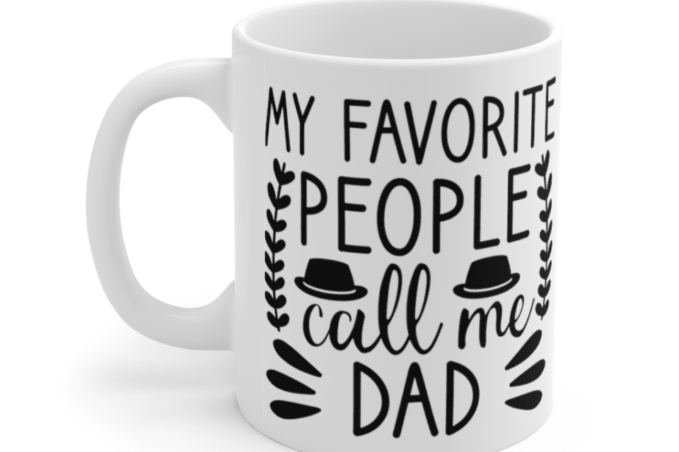 My Favorite People Call Me Dad – White 11oz Ceramic Coffee Mug
