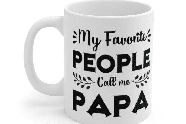 My Favorite People Call Me Papa – White 11oz Ceramic Coffee Mug