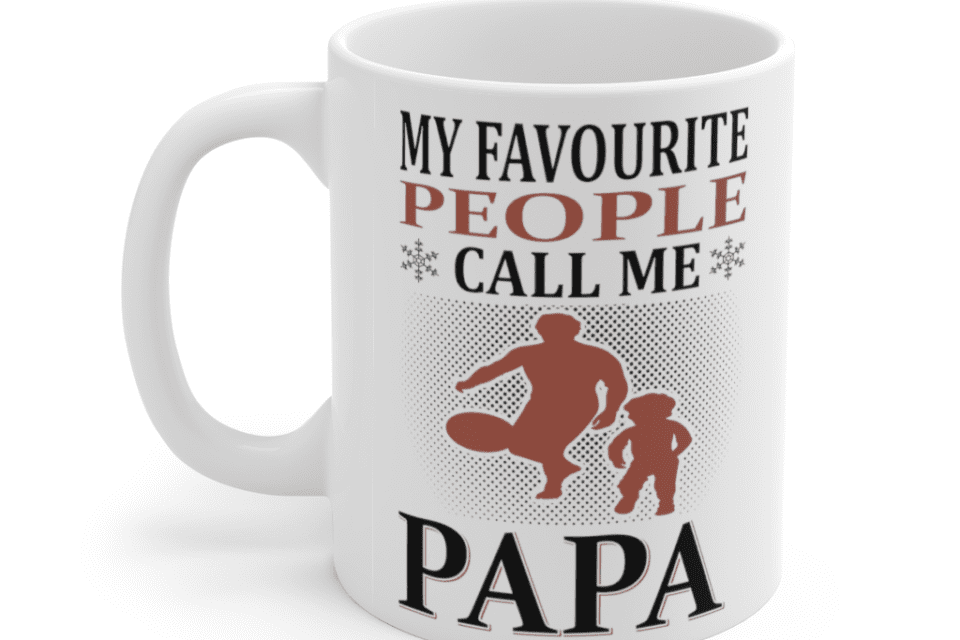 My Favourite People Call Me Papa – White 11oz Ceramic Coffee Mug