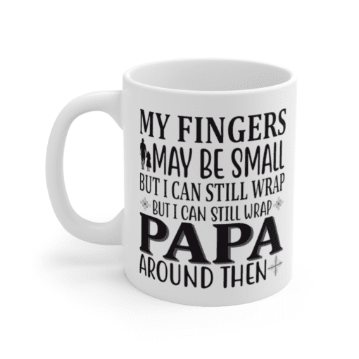 My Fingers May Be Small But I Can Still Wrap Papa Around Then – White 11oz Ceramic Coffee Mug