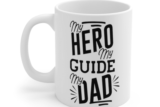 My Hero My Guide My Dad – White 11oz Ceramic Coffee Mug