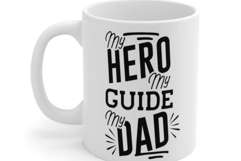 My Hero My Guide My Dad – White 11oz Ceramic Coffee Mug