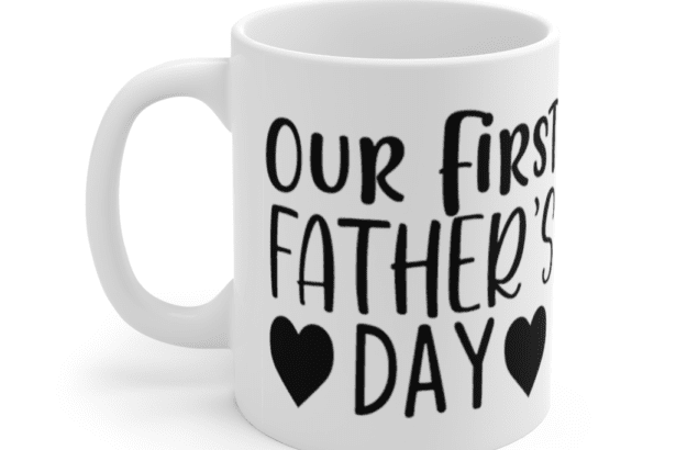 Our First Father’s Day – White 11oz Ceramic Coffee Mug (2)