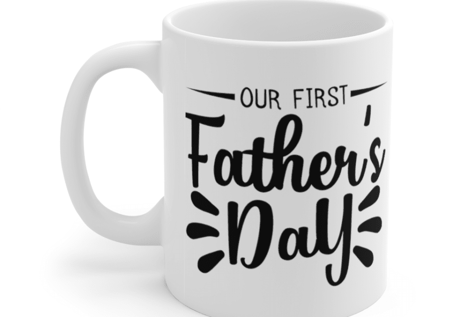 Our First Father’s Day – White 11oz Ceramic Coffee Mug