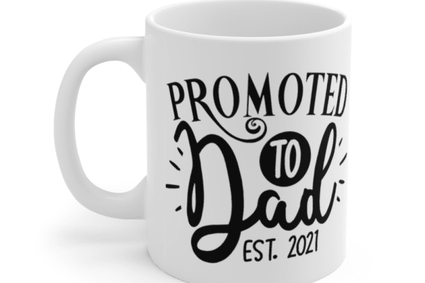 Promoted to Dad Est 2021 – White 11oz Ceramic Coffee Mug