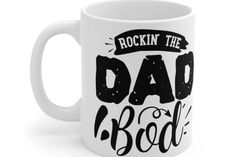 Rockin the Dad Bod – White 11oz Ceramic Coffee Mug