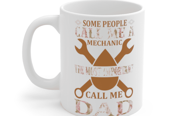 Some People Call Me Mechanic The Most Important Call Me Dad – White 11oz Ceramic Coffee Mug (2)