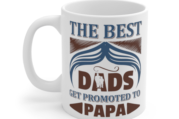 The Best Dads Get Promoted to Papa – White 11oz Ceramic Coffee Mug