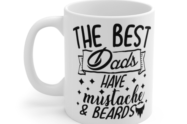 The Best Dads Have Mustache & Beards – White 11oz Ceramic Coffee Mug (2)