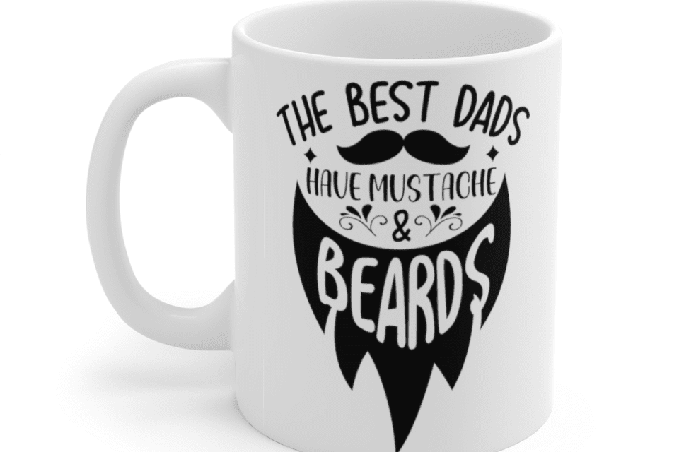 The Best Dads Have Mustache & Beards – White 11oz Ceramic Coffee Mug