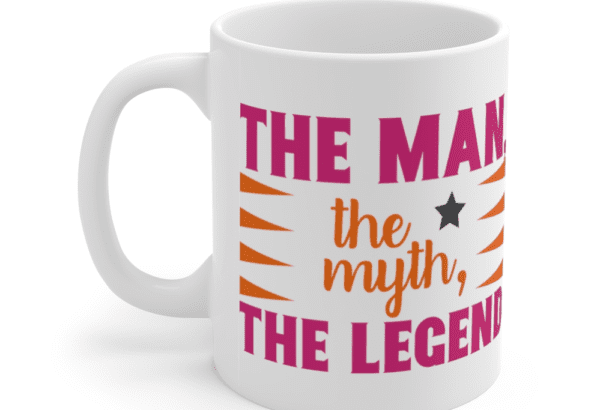 The Man, The Myth, The Legend – White 11oz Ceramic Coffee Mug