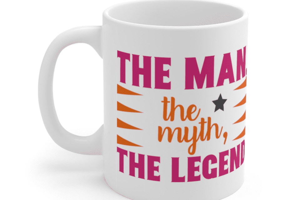 The Man, The Myth, The Legend – White 11oz Ceramic Coffee Mug