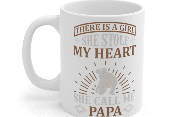 There is a Girl She Stole My Heart She Call Me Papa – White 11oz Ceramic Coffee Mug