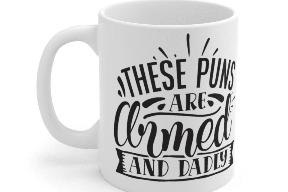 These Puns are Armed and Dadly – White 11oz Ceramic Coffee Mug