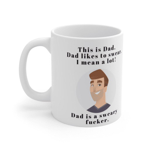 This is Dad. Dad likes to swear, I mean a lot. Dad is a sweary f*cker. – White 11oz Ceramic Coffee Mug