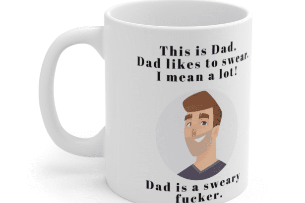 This is Dad. Dad likes to swear, I mean a lot. Dad is a sweary f*cker. – White 11oz Ceramic Coffee Mug