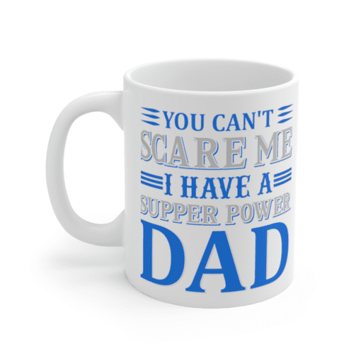 You Can’t Scare Me I have a Supper Power Dad – White 11oz Ceramic Coffee Mug