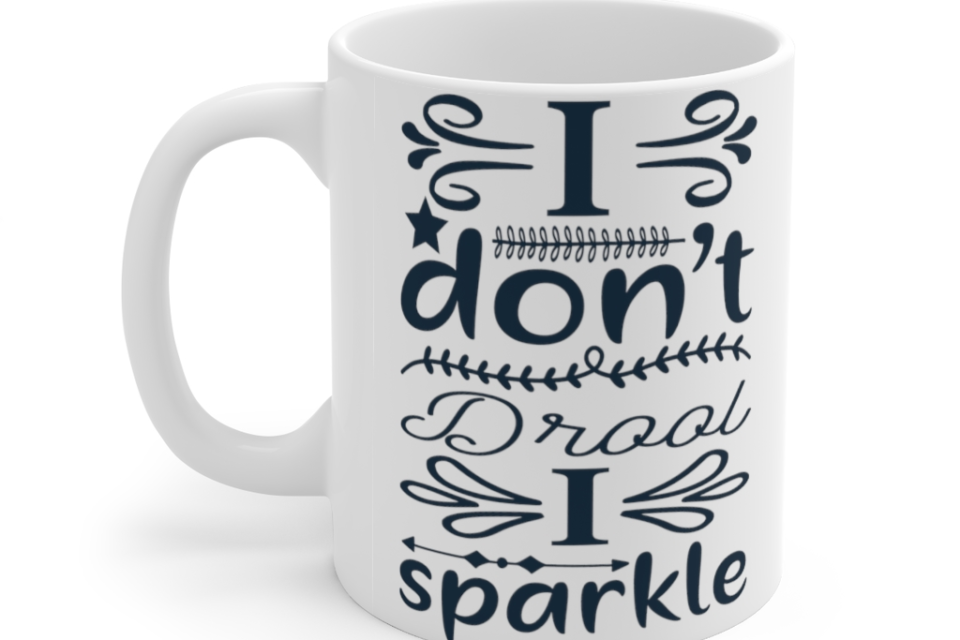 I Don’t Drool I Sparkle – White 11oz Ceramic Coffee Mug