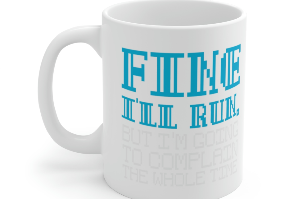 Fine I’ll Run. But I’m Going to Complain the Whole Time – White 11oz Ceramic Coffee Mug
