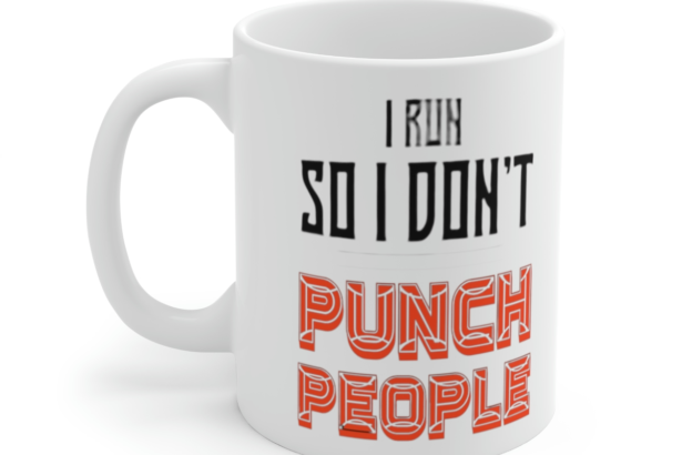 I Run So I Don’t Punch People – White 11oz Ceramic Coffee Mug