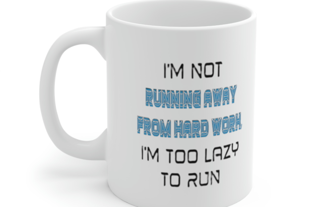I’m Not Running Away from Hard Work I’m Too Lazy to Run – White 11oz Ceramic Coffee Mug