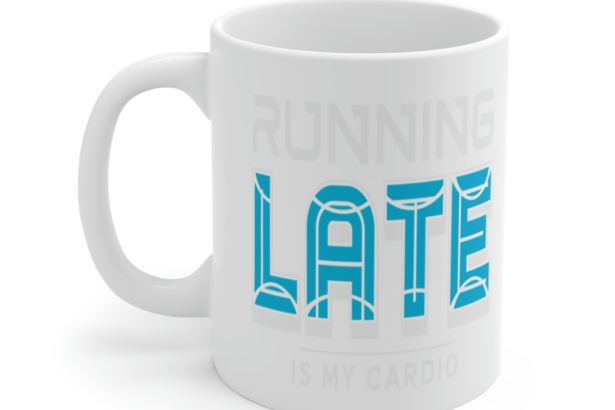 Running Late is My Cardio – White 11oz Ceramic Coffee Mug 4