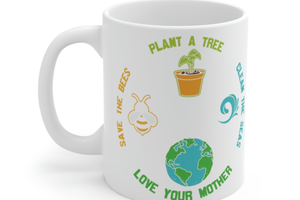Save the Bees Plant a Tree Clean the Seas Love Your Mother – White 11oz Ceramic Coffee Mug