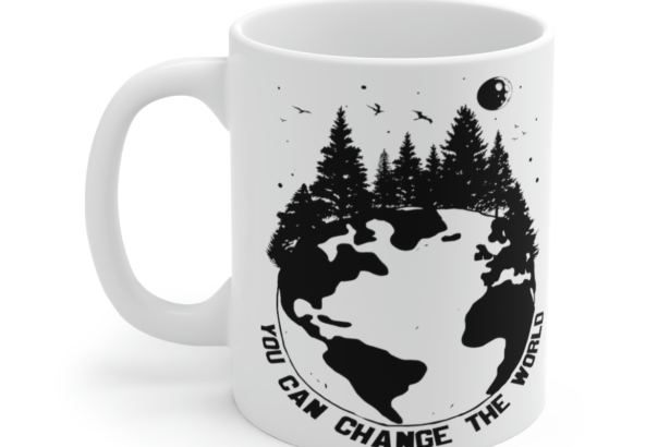 You can Change the World – White 11oz Ceramic Coffee Mug