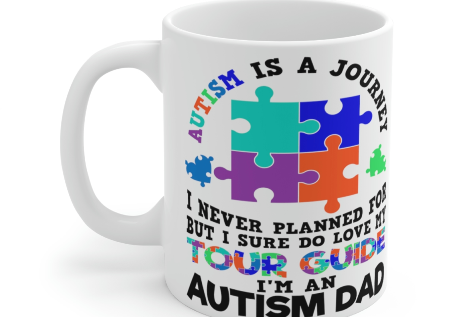 Autism is a Journey I Never Planned For But I Sure Do Love My Tour Guide I’m an Autism Dad – White 11oz Ceramic Coffee Mug