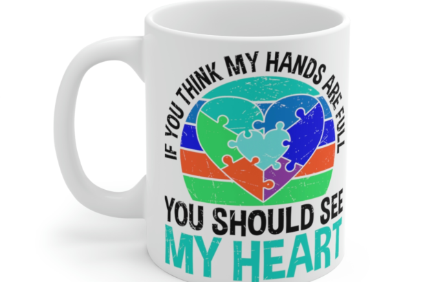 If You Think My Hearts are Full You Should See My Heart – White 11oz Ceramic Coffee Mug