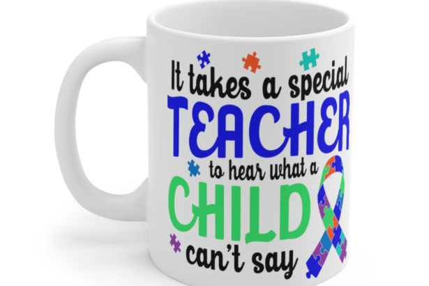 It Takes a Special Teacher to Hear What a Child Can’t Say – White 11oz Ceramic Coffee Mug