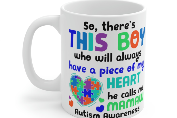 So, There’s This Boy who will Always have a Piece of My Heart He Calls Me Mamaw Autism Awareness – White 11oz Ceramic Coffee Mug