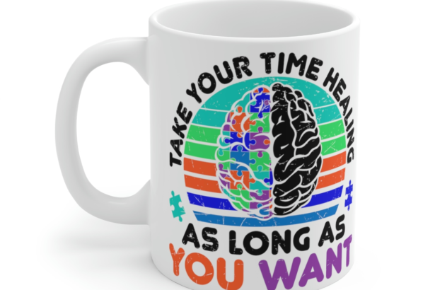 Take Your Time Healing As Long As You Want – White 11oz Ceramic Coffee Mug