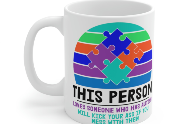 This Person Loves Someone who has Autism will Kick Your Ass If You Mess with Them – White 11oz Ceramic Coffee Mug