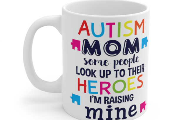 Autism Mom Some People Look Up To Their Heroes I’m Raising Mine – White 11oz Ceramic Coffee Mug