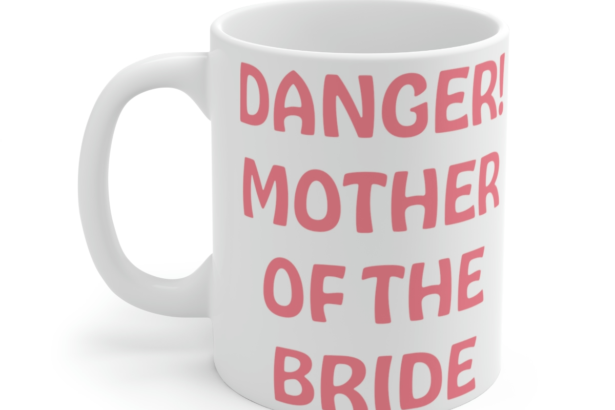 Danger! Mother of the Bride – White 11oz Ceramic Coffee Mug