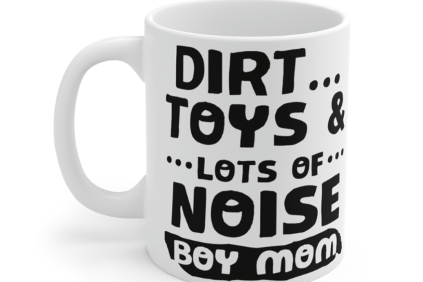 Dirt… Toys and Lots of Noise Boy Mom – White 11oz Ceramic Coffee Mug