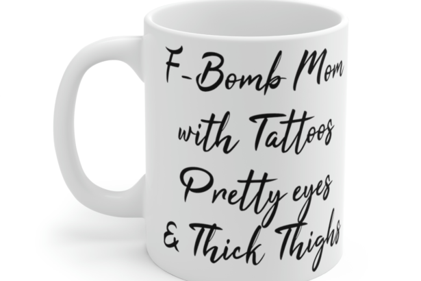 F-Bomb Mom with Tattoos Pretty Eyes and Thick Thighs – White 11oz Ceramic Coffee Mug