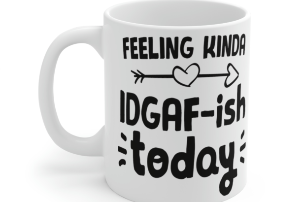 Feeling Kinda IDGAF-ish Today – White 11oz Ceramic Coffee Mug 3