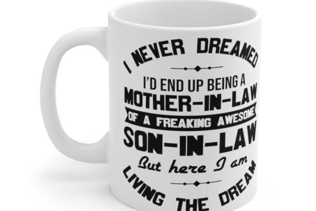 I Never Dreamed I’d End Up Being a Mother-in-Law – White 11oz Ceramic Coffee Mug