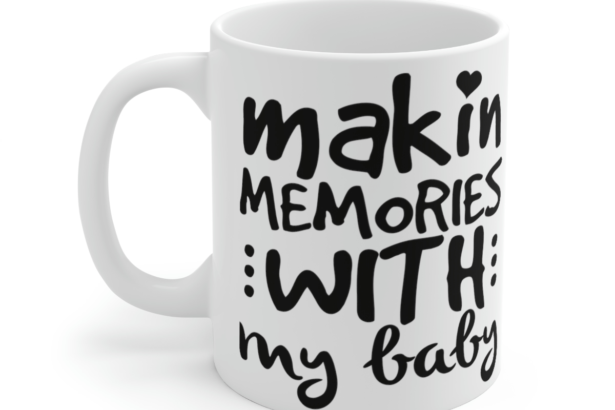 Makin Memories with My Baby – White 11oz Ceramic Coffee Mug