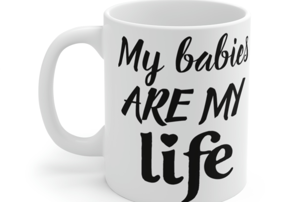My Babies are My Life – White 11oz Ceramic Coffee Mug