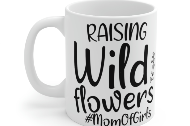 Raising Wild Flowers #MomOfGirls – White 11oz Ceramic Coffee Mug