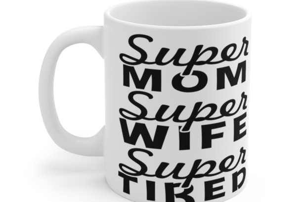 Super Mom Super Wife Super Tired – White 11oz Ceramic Coffee Mug