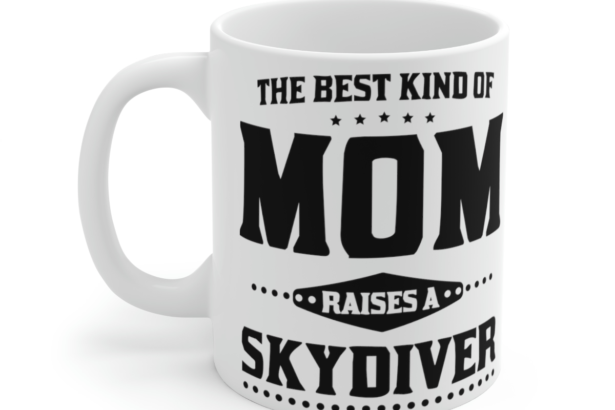 The Best Kind of Mom Raises a Skydiver – White 11oz Ceramic Coffee Mug