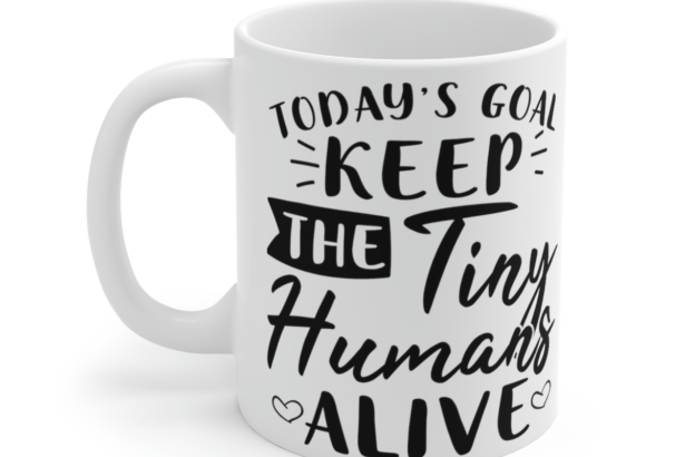 Today’s Goal Keep the Tiny Humans Alive – White 11oz Ceramic Coffee Mug