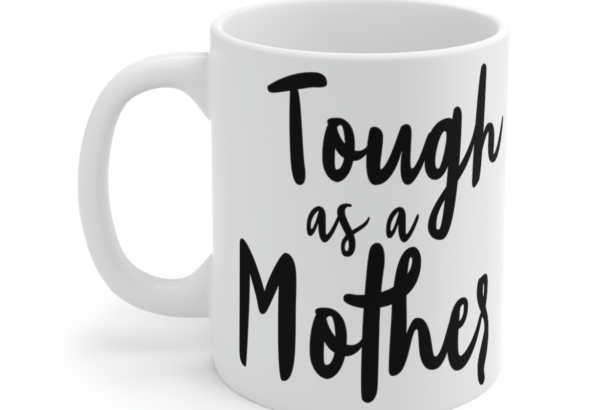 Tough as a Mother – White 11oz Ceramic Coffee Mug 2
