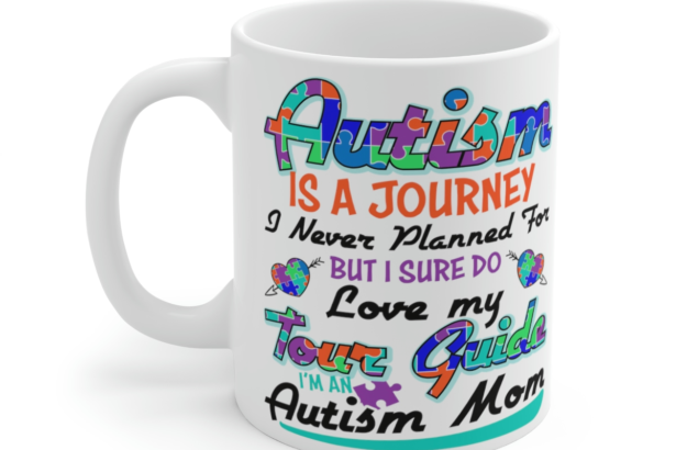 Autism is a Journey I Never Planned For But I Sure Do Love My Tour Guide I’m an Autism Mom – White 11oz Ceramic Coffee Mug 2
