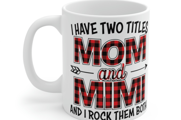 I Have Two Titles Mom and Mimi and I Rock Them Both – White 11oz Ceramic Coffee Mug